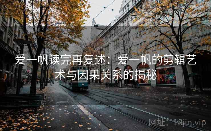 爱一帆读完再复述：爱一帆的剪辑艺术与因果关系的揭秘  第2张