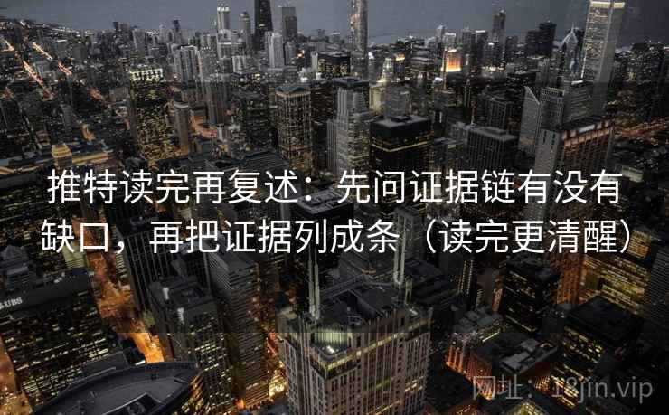 推特读完再复述：先问证据链有没有缺口，再把证据列成条（读完更清醒）  第1张
