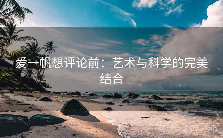 爱一帆想评论前：艺术与科学的完美结合