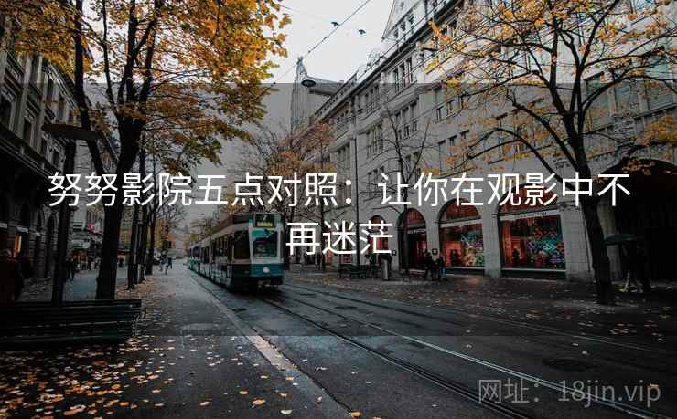 努努影院五点对照：让你在观影中不再迷茫  第2张