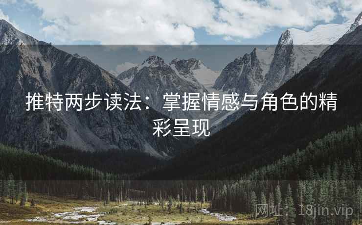 推特两步读法:掌握情感与角色的精彩呈现 第2张 推特两步读法:掌握情感与角色的精彩呈现 第2张