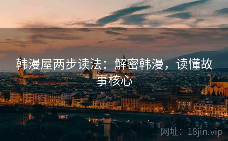 韩漫屋两步读法:解密韩漫,读懂故事核心 第2张 韩漫屋两步读法:解密韩漫,读懂故事核心 第2张
