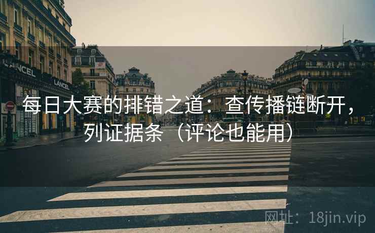 每日大赛的排错之道：查传播链断开，列证据条（评论也能用）  第1张