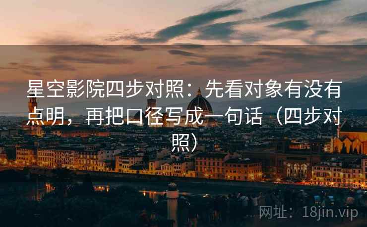 星空影院四步对照:先看对象有没有点明,再把口径写成一句话(四步对照) 第2张 星空影院四步对照:先看对象有没有点明,再把口径写成一句话(四步对照) 第2张