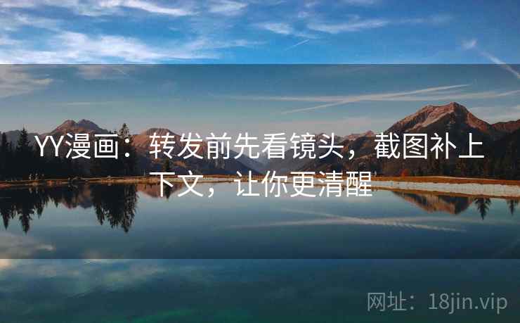 YY漫画:转发前先看镜头,截图补上下文,让你更清醒 第2张 YY漫画:转发前先看镜头,截图补上下文,让你更清醒 第2张